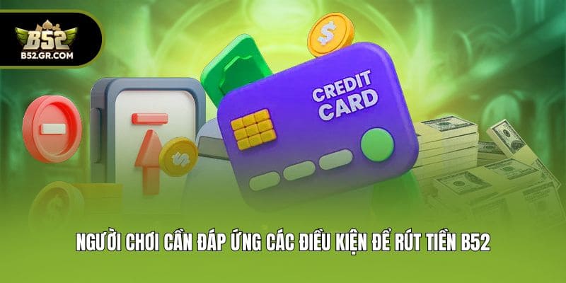 Người chơi cần đáp ứng các điều kiện để rút tiền B52